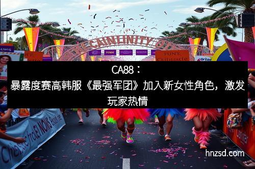 CA88：暴露度赛高韩服《最强军团》加入新女性角色，激发玩家热情